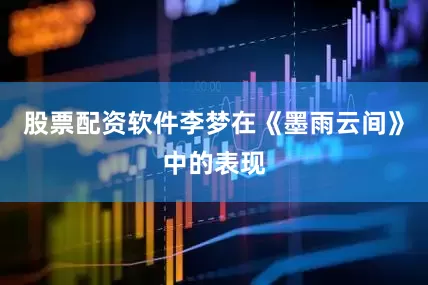 股票配资软件李梦在《墨雨云间》中的表现