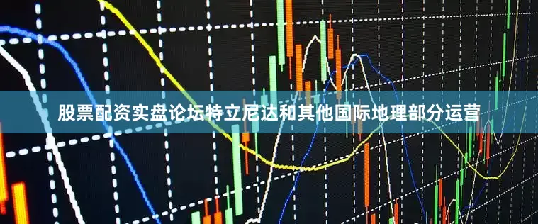 股票配资实盘论坛特立尼达和其他国际地理部分运营