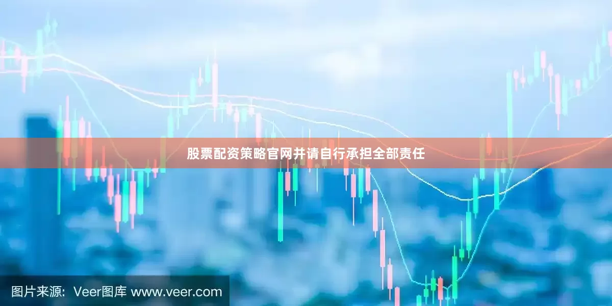 股票配资策略官网并请自行承担全部责任