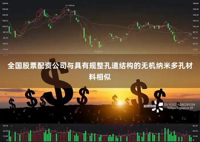 全国股票配资公司与具有规整孔道结构的无机纳米多孔材料相似