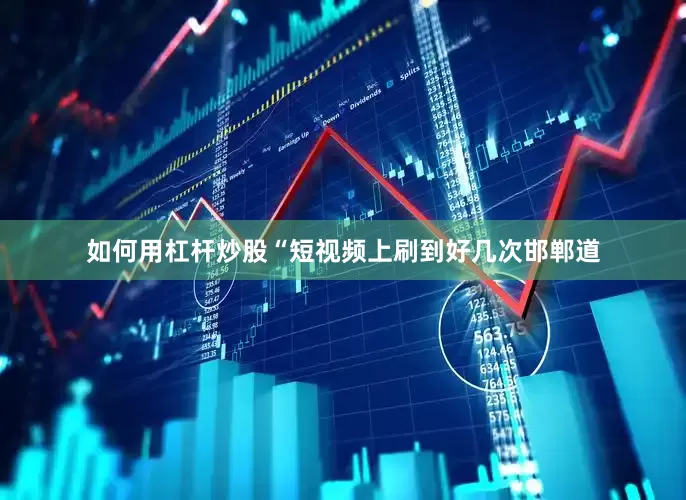 如何用杠杆炒股“短视频上刷到好几次邯郸道