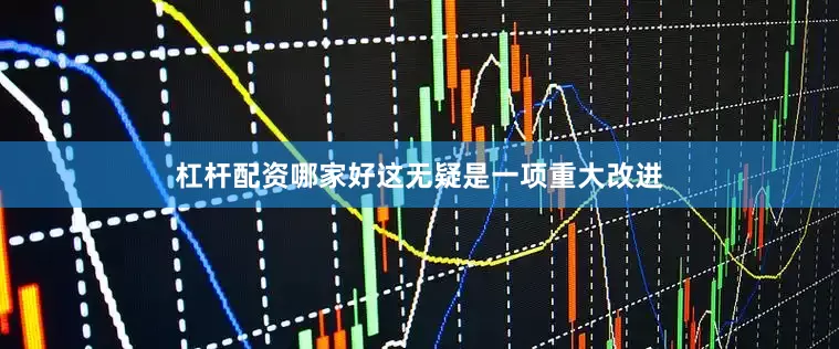 杠杆配资哪家好这无疑是一项重大改进