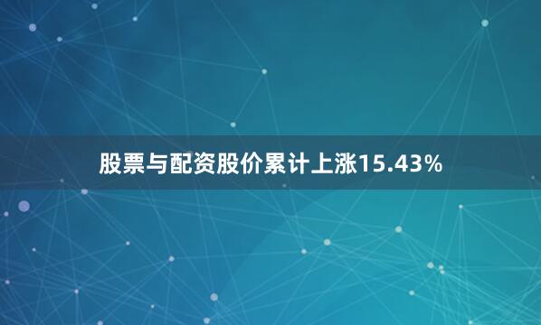 股票与配资股价累计上涨15.43%
