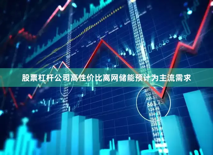 股票杠杆公司高性价比离网储能预计为主流需求