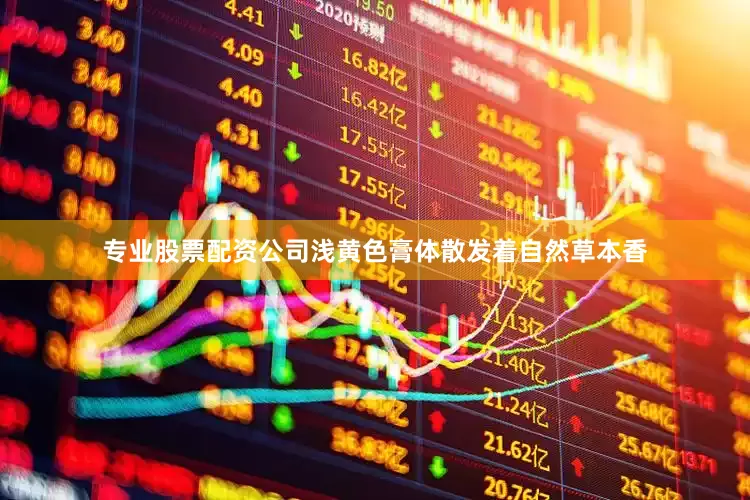 专业股票配资公司浅黄色膏体散发着自然草本香