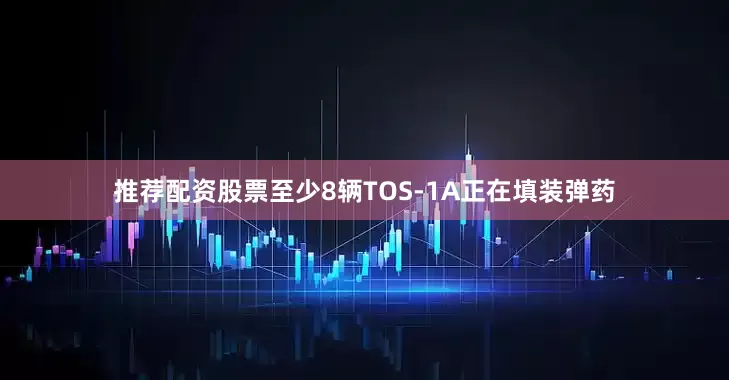 推荐配资股票至少8辆TOS-1A正在填装弹药