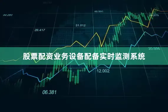股票配资业务设备配备实时监测系统