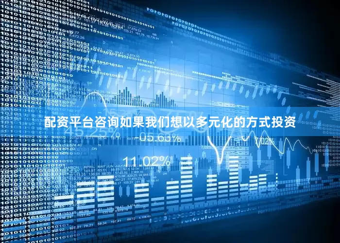 配资平台咨询如果我们想以多元化的方式投资